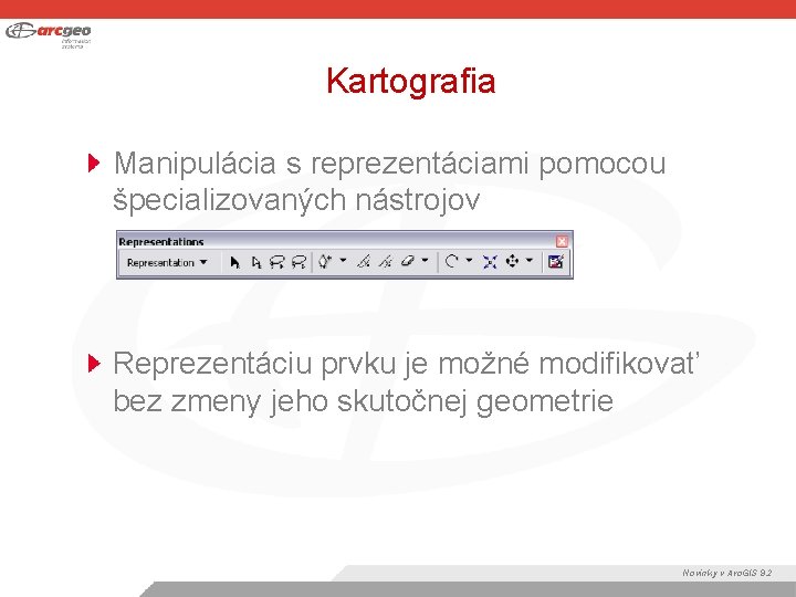 Kartografia Manipulácia s reprezentáciami pomocou špecializovaných nástrojov Reprezentáciu prvku je možné modifikovať bez zmeny