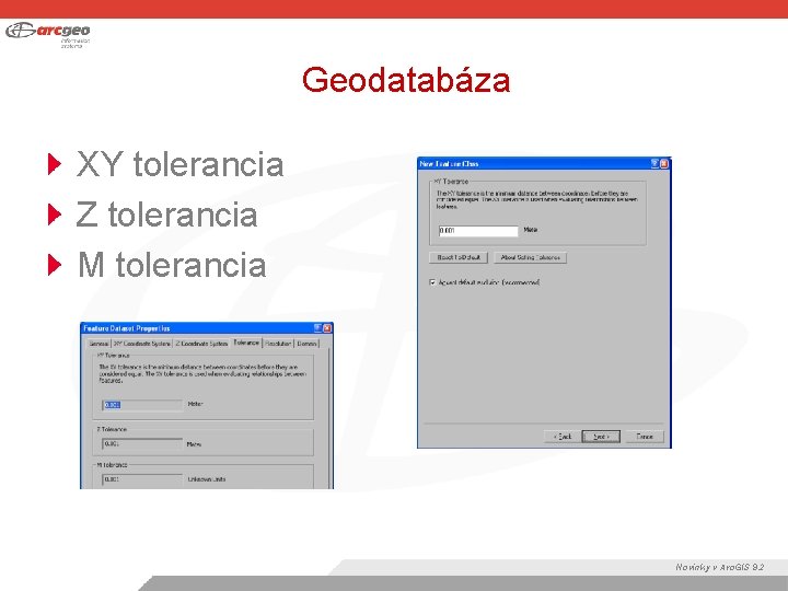 Geodatabáza XY tolerancia Z tolerancia M tolerancia Novinky v Arc. GIS 9. 2 