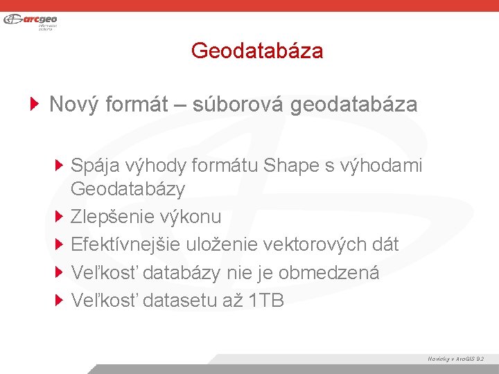 Geodatabáza Nový formát – súborová geodatabáza Spája výhody formátu Shape s výhodami Geodatabázy Zlepšenie