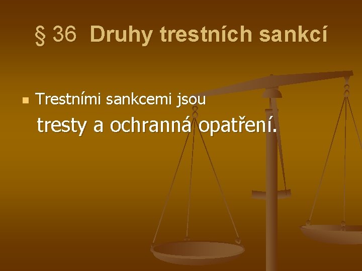 § 36 Druhy trestních sankcí n Trestními sankcemi jsou tresty a ochranná opatření. 