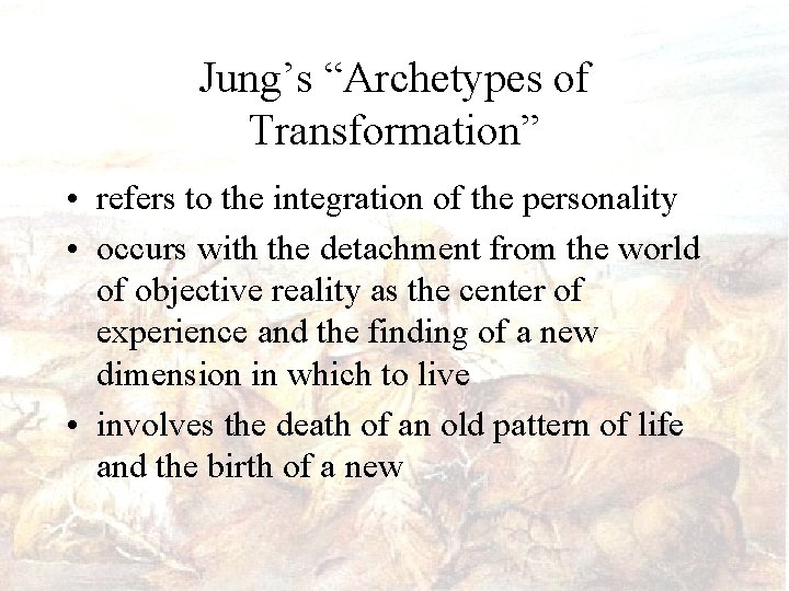 Jung’s “Archetypes of Transformation” • refers to the integration of the personality • occurs