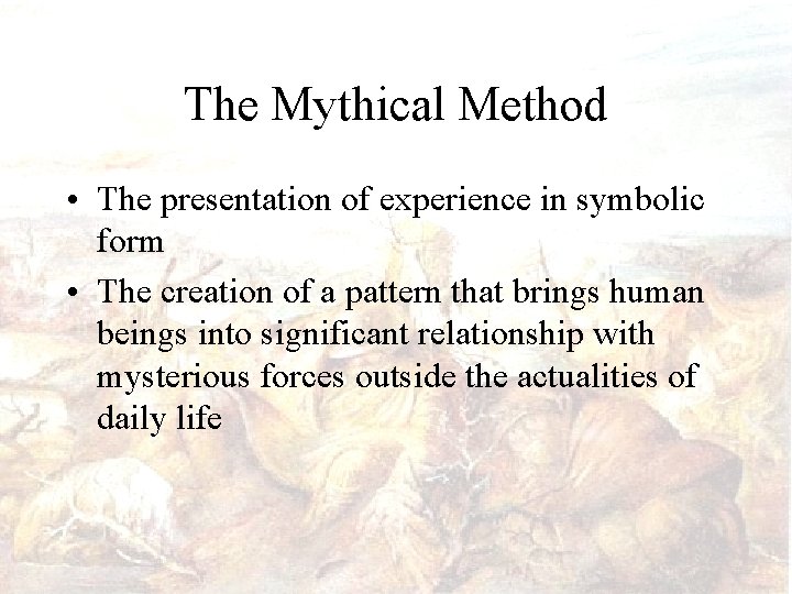 The Mythical Method • The presentation of experience in symbolic form • The creation