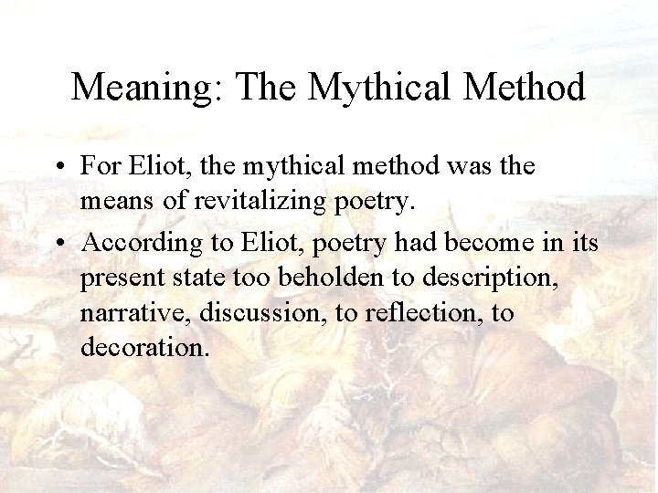 Meaning: The Mythical Method • For Eliot, the mythical method was the means of