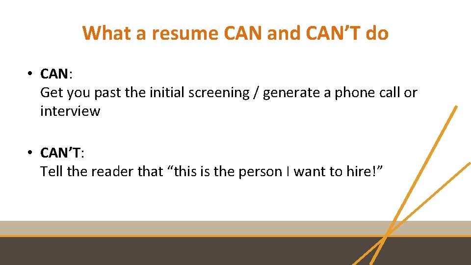 What a resume CAN and CAN’T do • CAN: Get you past the initial