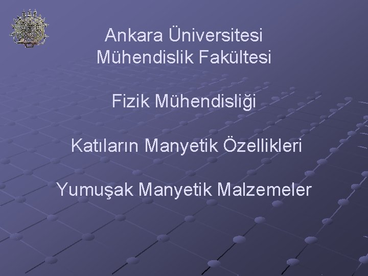 Ankara Üniversitesi Mühendislik Fakültesi Fizik Mühendisliği Katıların Manyetik Özellikleri Yumuşak Manyetik Malzemeler 