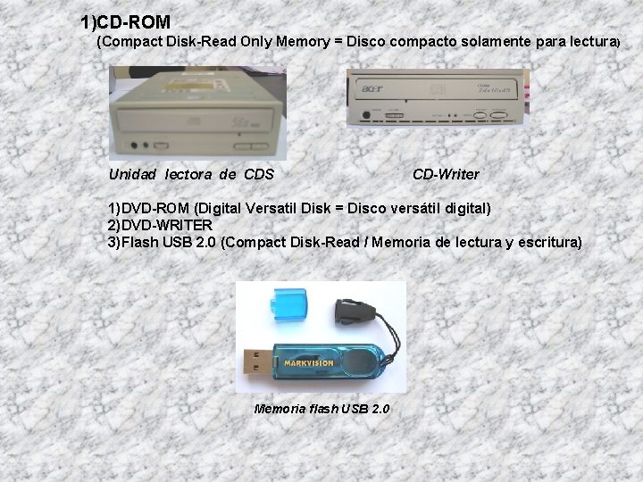1)CD-ROM (Compact Disk-Read Only Memory = Disco compacto solamente para lectura) Unidad lectora de