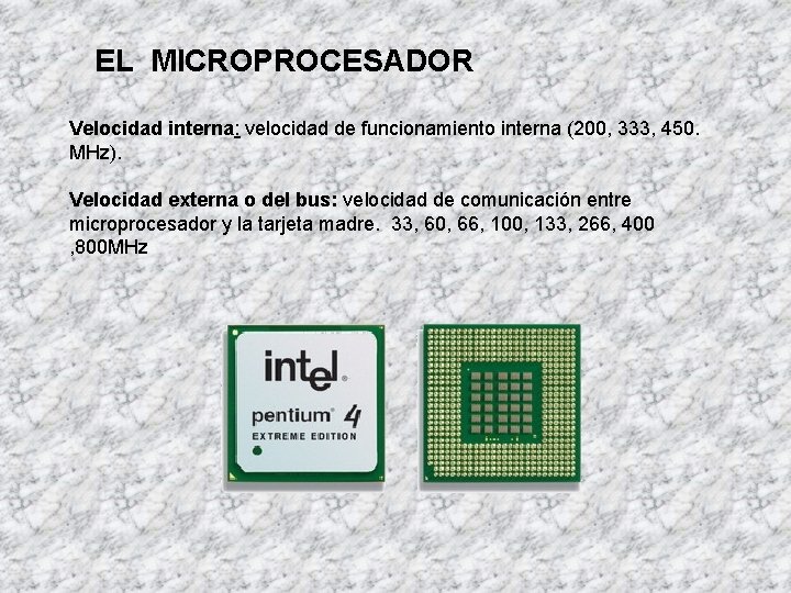 EL MICROPROCESADOR Velocidad interna: velocidad de funcionamiento interna (200, 333, 450. MHz). Velocidad externa