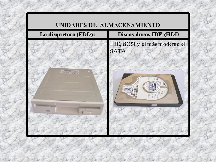 UNIDADES DE ALMACENAMIENTO La disquetera (FDD): Discos duros IDE (HDD IDE, SCSI y el