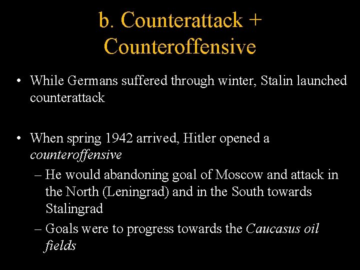 b. Counterattack + Counteroffensive • While Germans suffered through winter, Stalin launched counterattack •