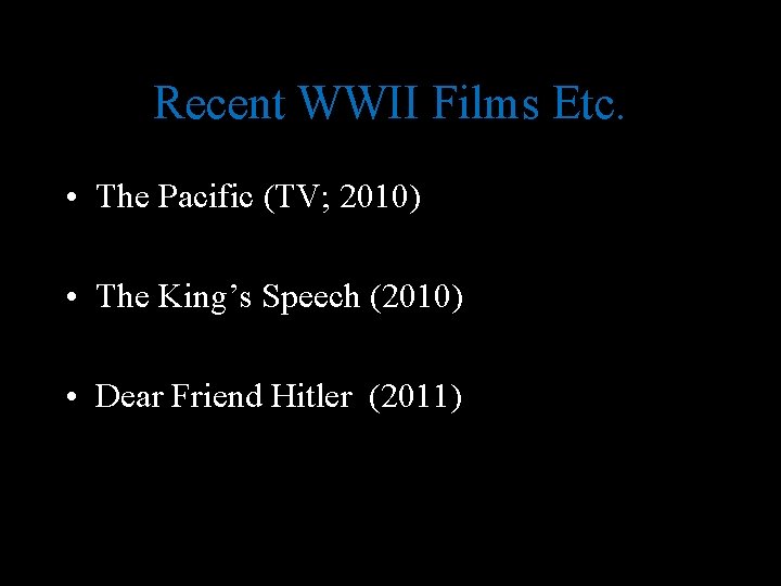 Recent WWII Films Etc. • The Pacific (TV; 2010) • The King’s Speech (2010)