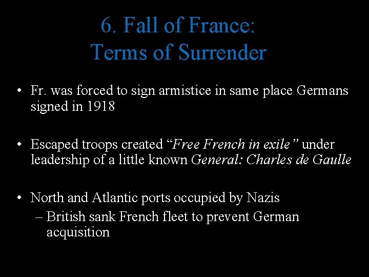 6. Fall of France: Terms of Surrender • Fr. was forced to sign armistice