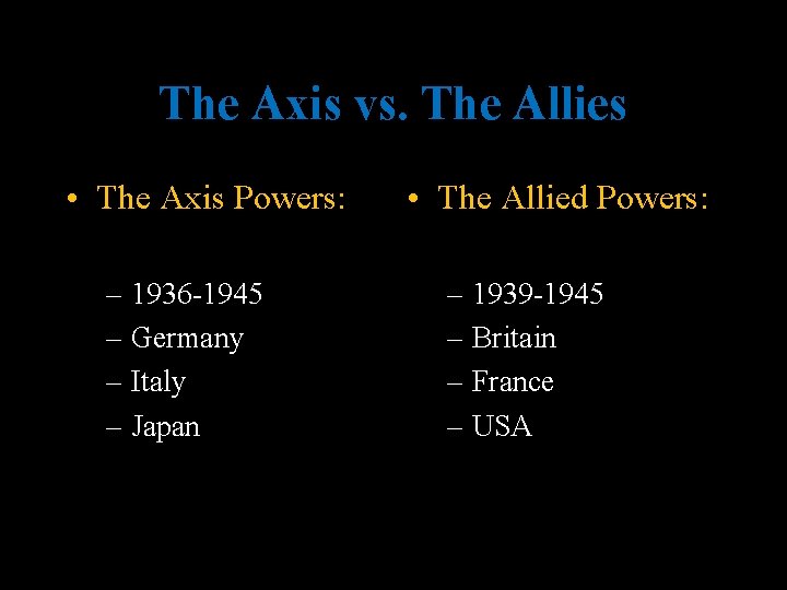 The Axis vs. The Allies • The Axis Powers: – 1936 -1945 – Germany