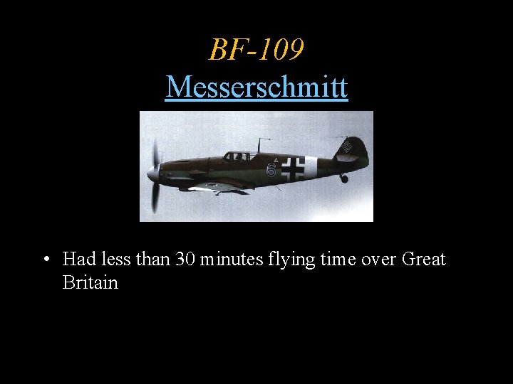 BF-109 Messerschmitt • Had less than 30 minutes flying time over Great Britain 