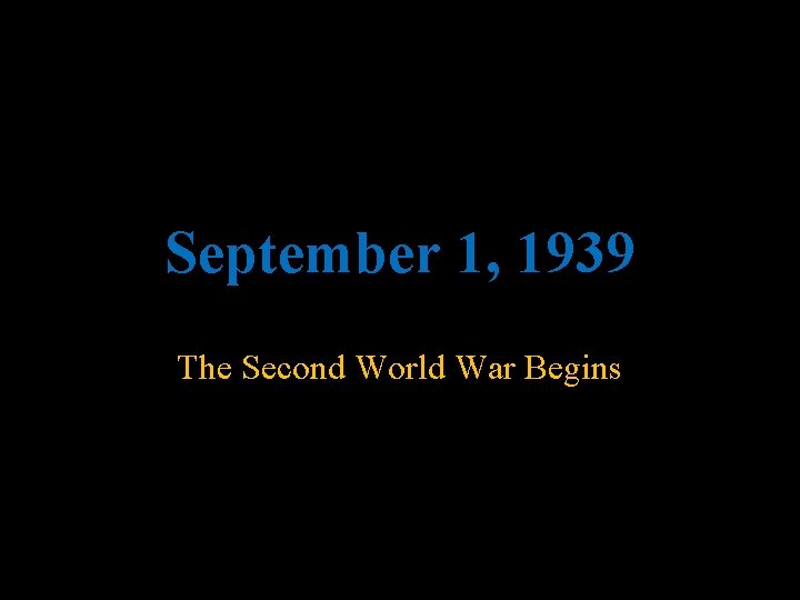 September 1, 1939 The Second World War Begins 