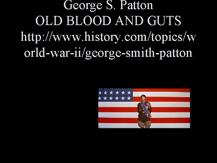 George S. Patton OLD BLOOD AND GUTS http: //www. history. com/topics/w orld-war-ii/george-smith-patton 