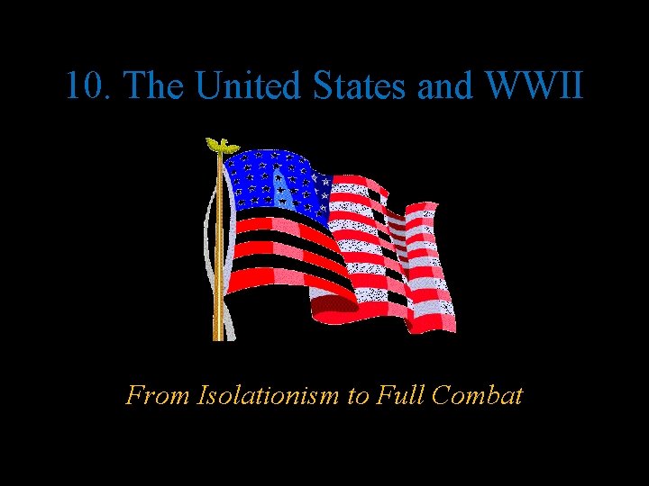 10. The United States and WWII From Isolationism to Full Combat 