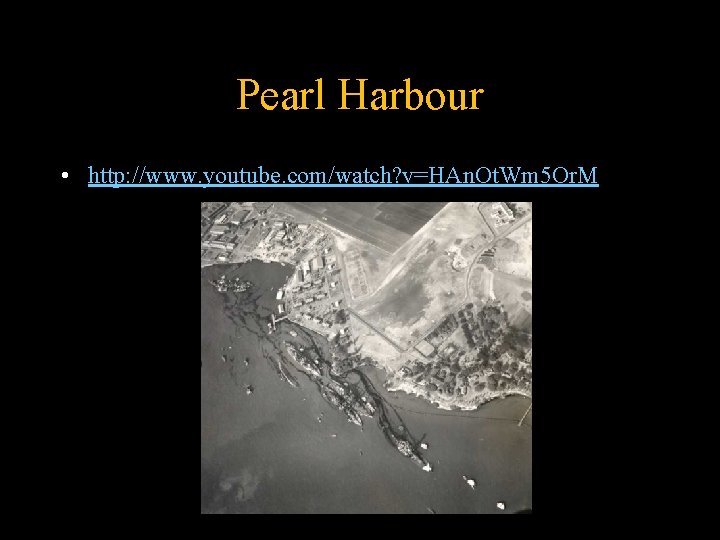 Pearl Harbour • http: //www. youtube. com/watch? v=HAn. Ot. Wm 5 Or. M 
