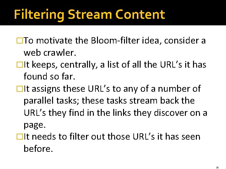 Filtering Stream Content �To motivate the Bloom-filter idea, consider a web crawler. �It keeps,