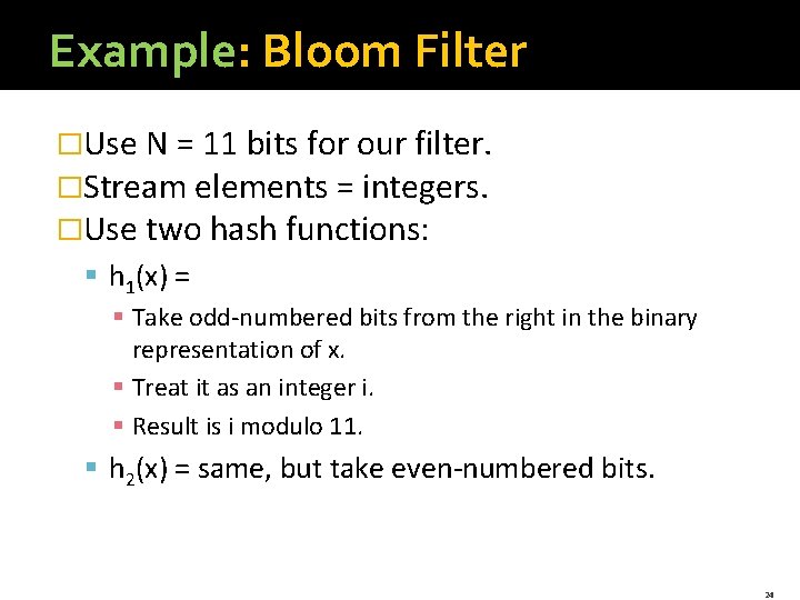 Example: Bloom Filter �Use N = 11 bits for our filter. �Stream elements =