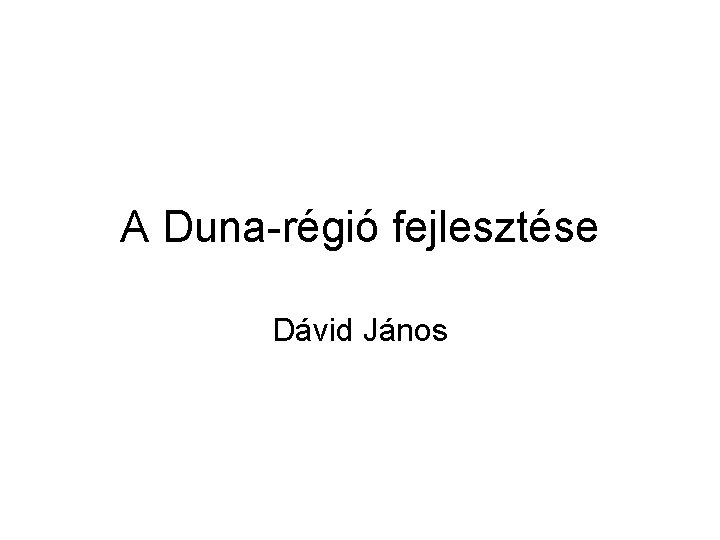 A Duna-régió fejlesztése Dávid János 