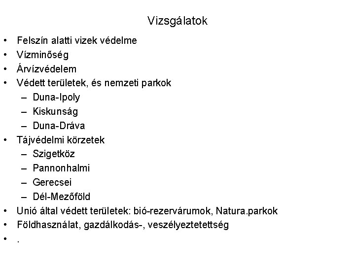 Vizsgálatok • • Felszín alatti vizek védelme Vízminőség Árvízvédelem Védett területek, és nemzeti parkok