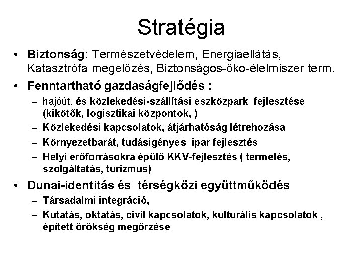 Stratégia • Biztonság: Természetvédelem, Energiaellátás, Katasztrófa megelőzés, Biztonságos-öko-élelmiszer term. • Fenntartható gazdaságfejlődés : –