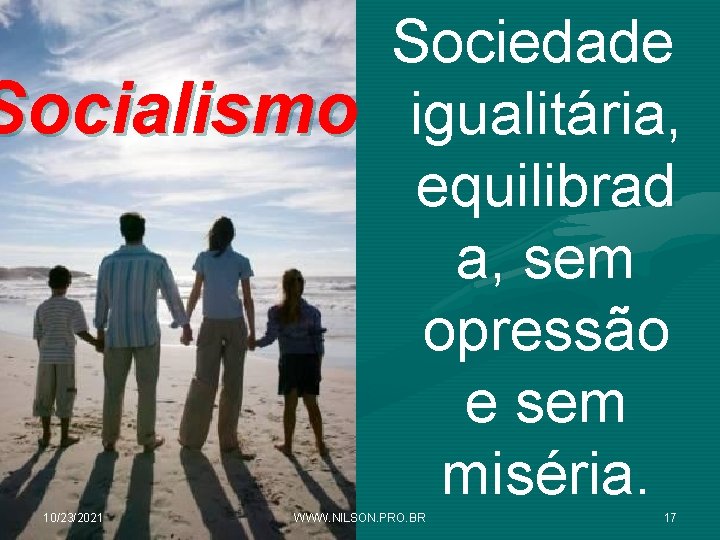 Socialismo 10/23/2021 Sociedade igualitária, equilibrad a, sem opressão e sem miséria. WWW. NILSON. PRO.