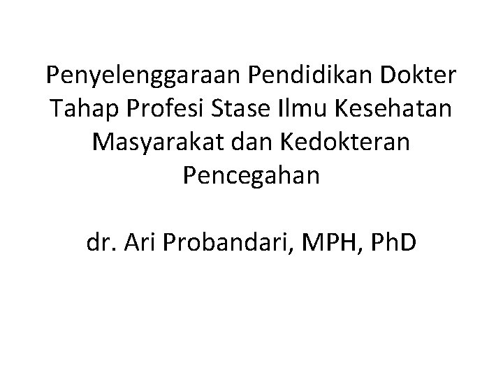 Penyelenggaraan Pendidikan Dokter Tahap Profesi Stase Ilmu Kesehatan Masyarakat dan Kedokteran Pencegahan dr. Ari
