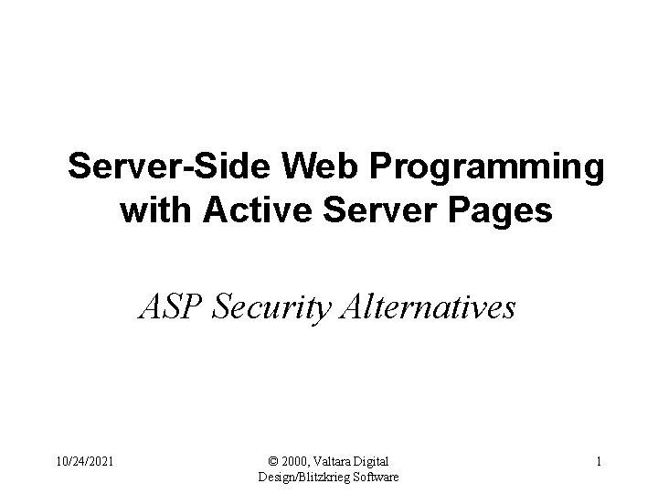 Server-Side Web Programming with Active Server Pages ASP Security Alternatives 10/24/2021 © 2000, Valtara