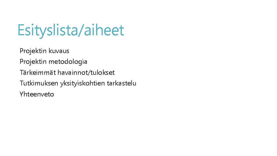 Esityslista/aiheet Projektin kuvaus Projektin metodologia Tärkeimmät havainnot/tulokset Tutkimuksen yksityiskohtien tarkastelu Yhteenveto 