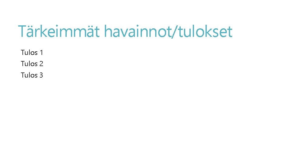 Tärkeimmät havainnot/tulokset Tulos 1 Tulos 2 Tulos 3 