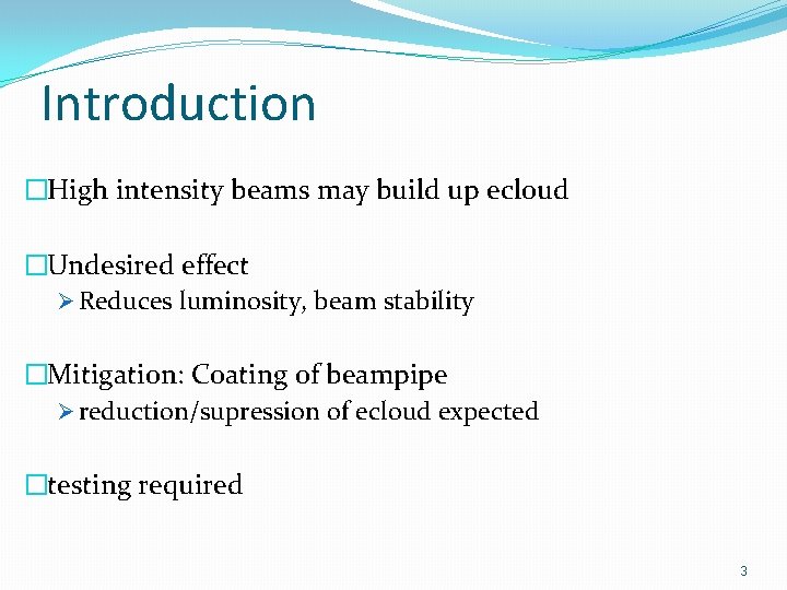 Introduction �High intensity beams may build up ecloud �Undesired effect Ø Reduces luminosity, beam