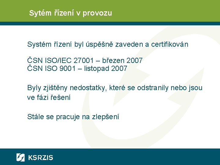 Sytém řízení v provozu Systém řízení byl úspěšně zaveden a certifikován ČSN ISO/IEC 27001 Sytém řízení v provozu Systém řízení byl úspěšně zaveden a certifikován ČSN ISO/IEC 27001