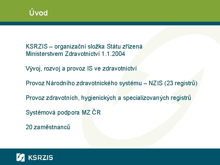 Úvod KSRZIS – organizační složka Státu zřízená Ministerstvem Zdravotnictví 1. 1. 2004 Vývoj, rozvoj