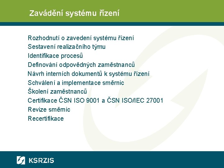 Zavádění systému řízení Rozhodnutí o zavedení systému řízení Sestavení realizačního týmu Identifikace procesů Definování Zavádění systému řízení Rozhodnutí o zavedení systému řízení Sestavení realizačního týmu Identifikace procesů Definování
