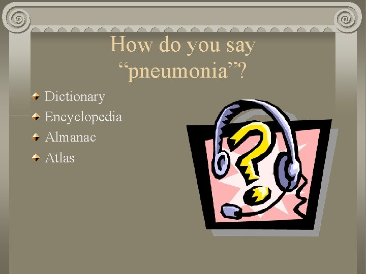 How do you say “pneumonia”? Dictionary Encyclopedia Almanac Atlas 