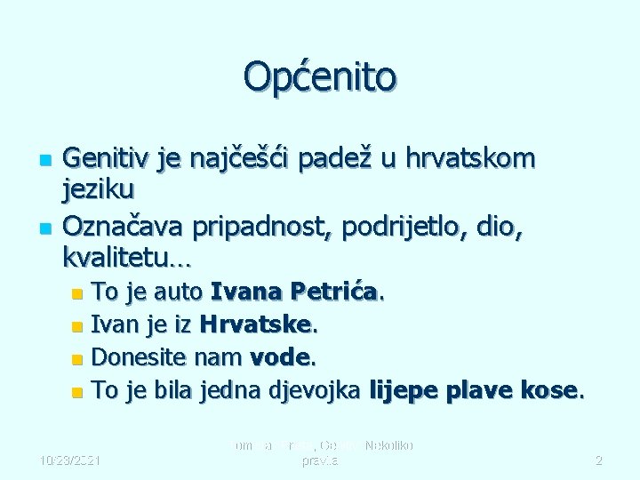 Općenito n n Genitiv je najčešći padež u hrvatskom jeziku Označava pripadnost, podrijetlo, dio,