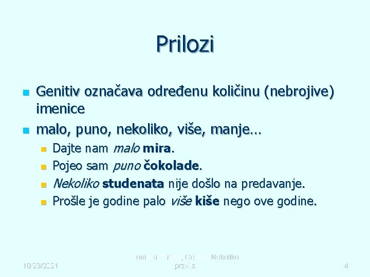 Prilozi n n Genitiv označava određenu količinu (nebrojive) imenice malo, puno, nekoliko, više, manje…