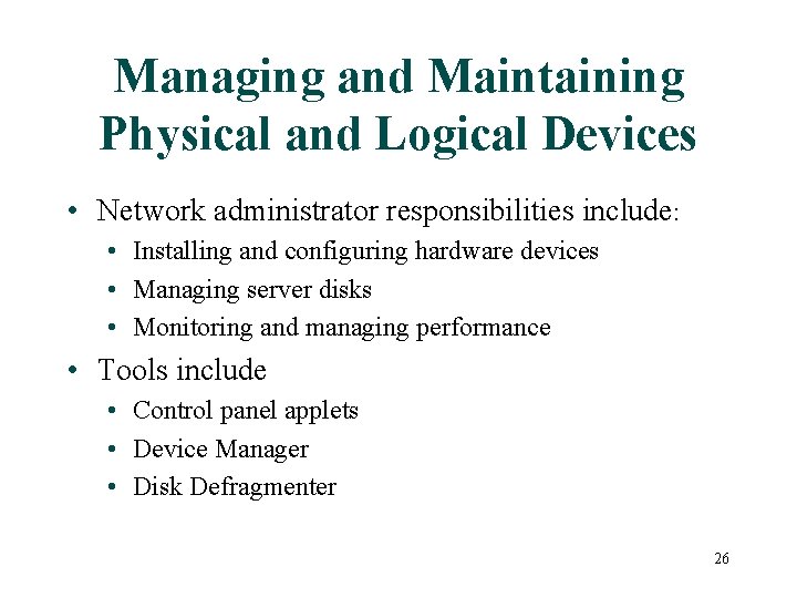 Managing and Maintaining Physical and Logical Devices • Network administrator responsibilities include: • Installing