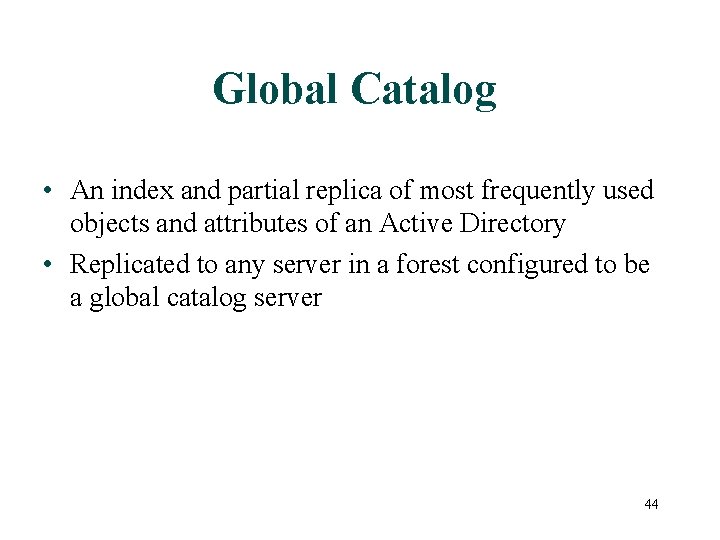 Global Catalog • An index and partial replica of most frequently used objects and
