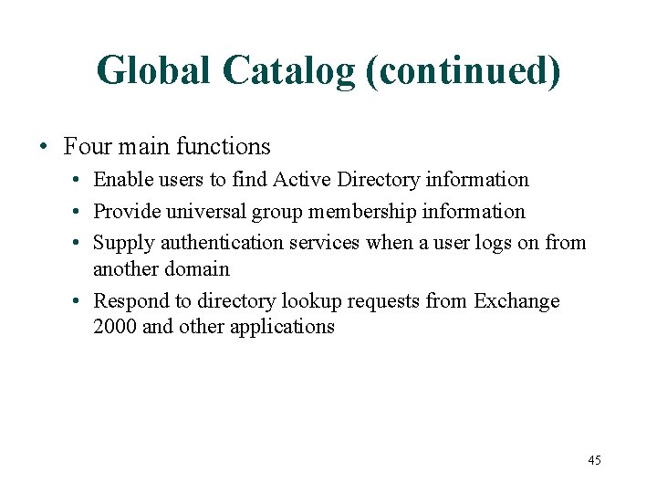 Global Catalog (continued) • Four main functions • Enable users to find Active Directory