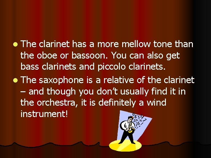 l The clarinet has a more mellow tone than the oboe or bassoon. You