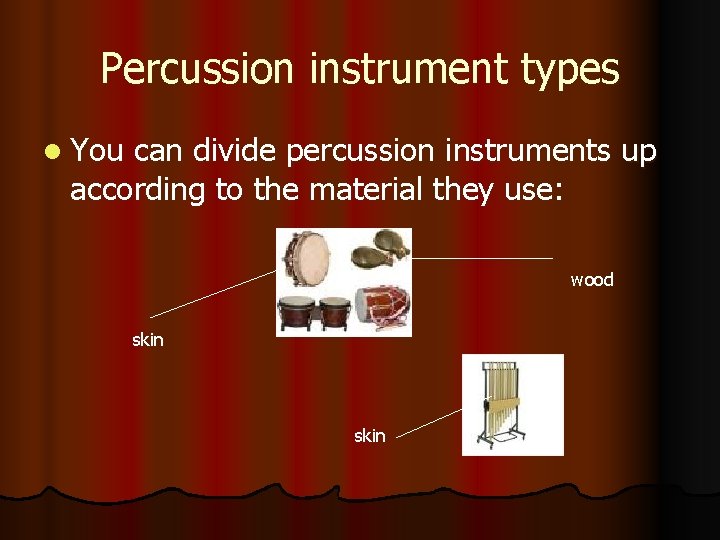 Percussion instrument types l You can divide percussion instruments up according to the material