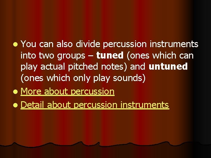 l You can also divide percussion instruments into two groups – tuned (ones which