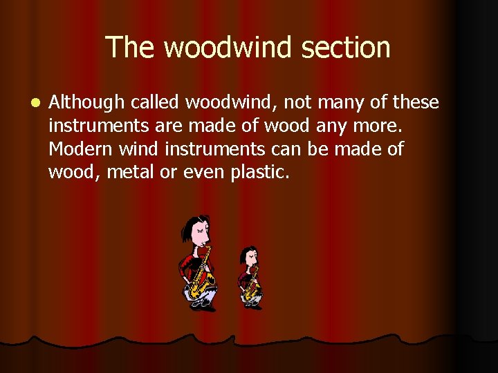 The woodwind section l Although called woodwind, not many of these instruments are made