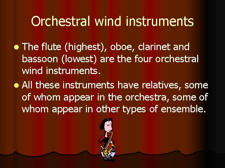 Orchestral wind instruments l The flute (highest), oboe, clarinet and bassoon (lowest) are the