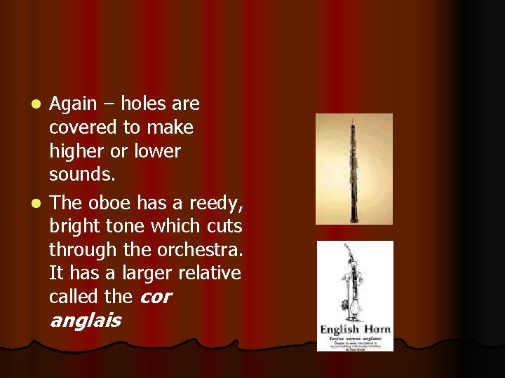 Again – holes are covered to make higher or lower sounds. l The oboe