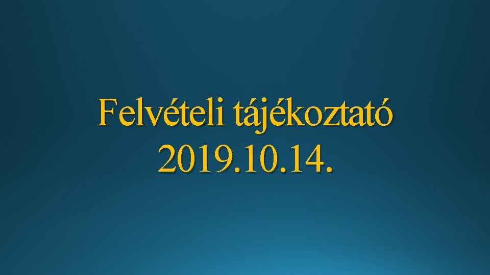 Felvételi tájékoztató 2019. 10. 14. 