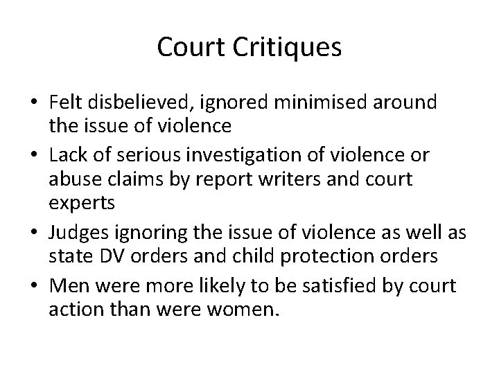 Court Critiques • Felt disbelieved, ignored minimised around the issue of violence • Lack