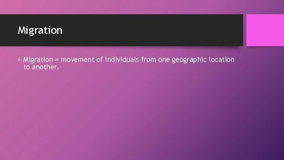 Migration • Migration = movement of individuals from one geographic location to another. 